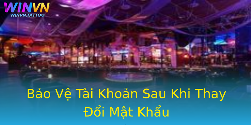 Bảo Vệ Tài Khoản Sau Khi Thay Đổi Mật Khẩu Bảo Vệ Tài Khoản Sau Khi Thay Đổi Mật Khẩu