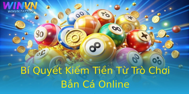 Bí Quyết Kiếm Tiền Từ Trò Chơi Bắn Cá Online Bí Quyết Kiếm Tiền Từ Trò Chơi Bắn Cá Online