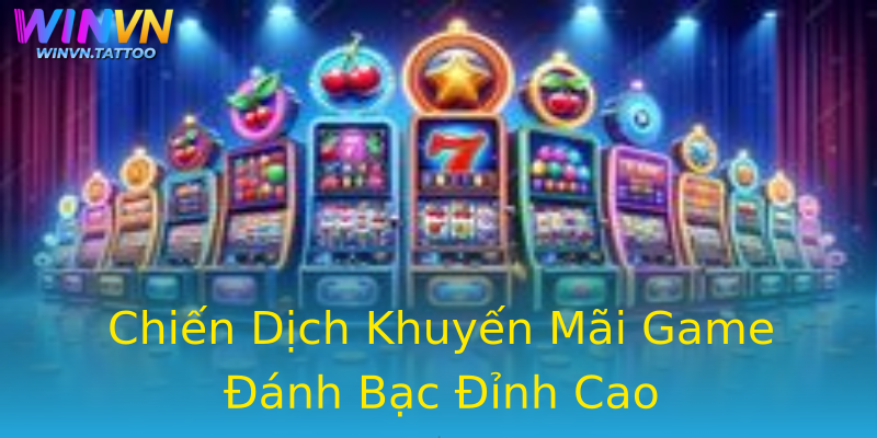 Chiến Dịch Khuyến Mãi Game Đánh Bạc Đỉnh Cao Chiến Dịch Khuyến Mãi Game Đánh Bạc Đỉnh Cao