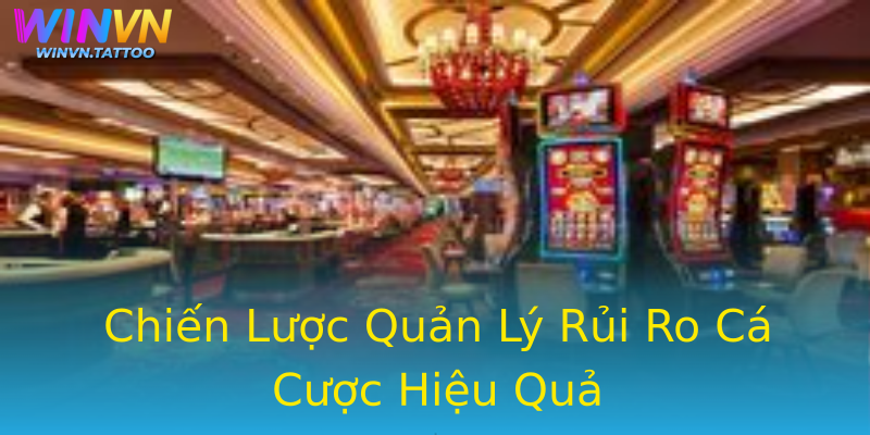Chiến Lược Quản Lý Rủi Ro Cá Cược Hiệu Quả Chiến Lược Quản Lý Rủi Ro Cá Cược Hiệu Quả