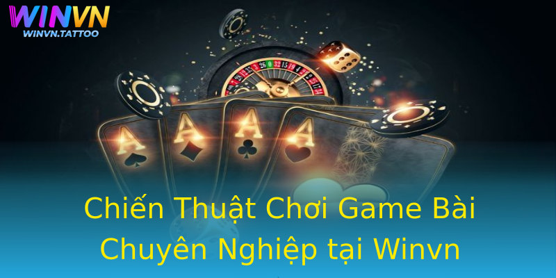 Chiến Thuật Chơi Game Bài Chuyên Nghiệp tại Winvn Chiến Thuật Chơi Game Bài Chuyên Nghiệp tại Winvn