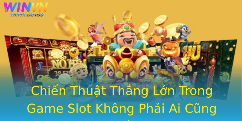 Chiến Thuật Thắng Lớn Trong Game Slot Không Phải Ai Cũng Biết Chiến Thuật Thắng Lớn Trong Game Slot Không Phải Ai Cũng Biết