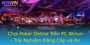 Choi Poker Online Tren Pc Winvn Trai Nghiem Ang Cap Va An Toan