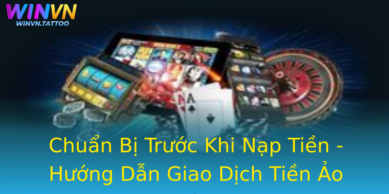 Chuẩn Bị Trước Khi Nạp Tiền - Hướng Dẫn Giao Dịch Tiền Ảo Chuẩn Bị Trước Khi Nạp Tiền - Hướng Dẫn Giao Dịch Tiền Ảo