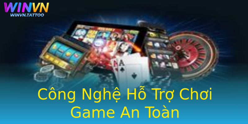 Công Nghệ Hỗ Trợ Chơi Game An Toàn Công Nghệ Hỗ Trợ Chơi Game An Toàn