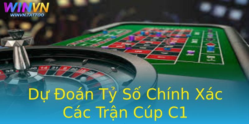 Dự Đoán Tỷ Số Chính Xác Các Trận Cúp C1 Dự Đoán Tỷ Số Chính Xác Các Trận Cúp C1