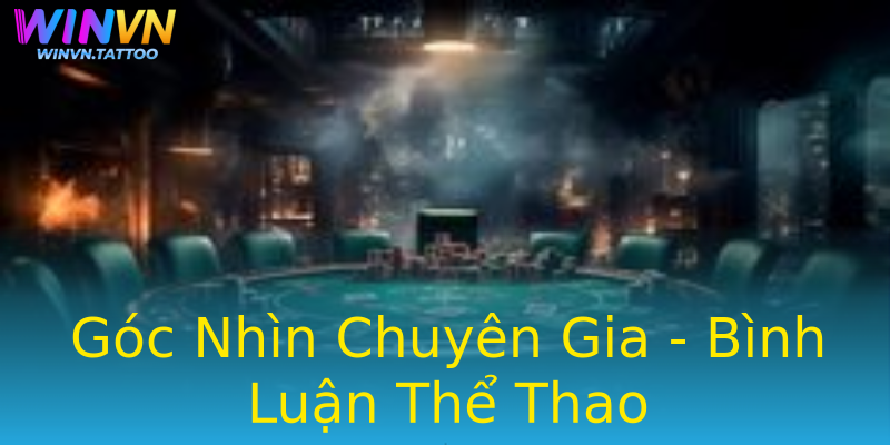 Góc Nhìn Chuyên Gia - Bình Luận Thể Thao Góc Nhìn Chuyên Gia - Bình Luận Thể Thao