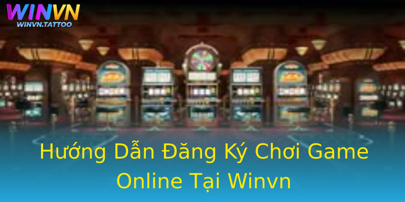 Hướng Dẫn Đăng Ký Chơi Game Online Tại Winvn Hướng Dẫn Đăng Ký Chơi Game Online Tại Winvn