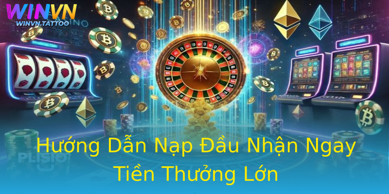 Hướng Dẫn Nạp Đầu Nhận Ngay Tiền Thưởng Lớn Hướng Dẫn Nạp Đầu Nhận Ngay Tiền Thưởng Lớn
