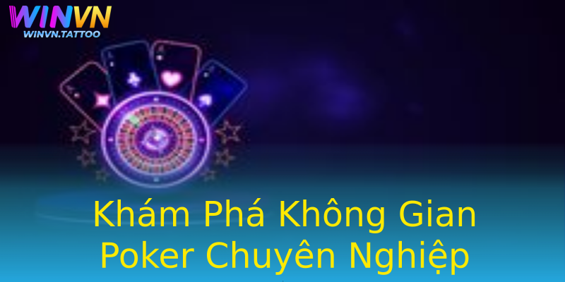 Khám Phá Không Gian Poker Chuyên Nghiệp Khám Phá Không Gian Poker Chuyên Nghiệp