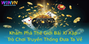 Kham Pha The Gioi Bai Xi Xap Tro Choi Truyen Thong Ua Ta Ve Coi Nguon