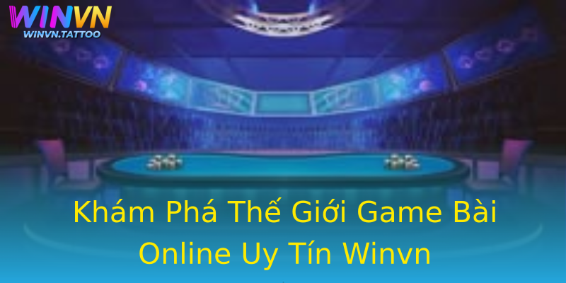 Khám Phá Thế Giới Game Bài Online Uy Tín Winvn Khám Phá Thế Giới Game Bài Online Uy Tín Winvn
