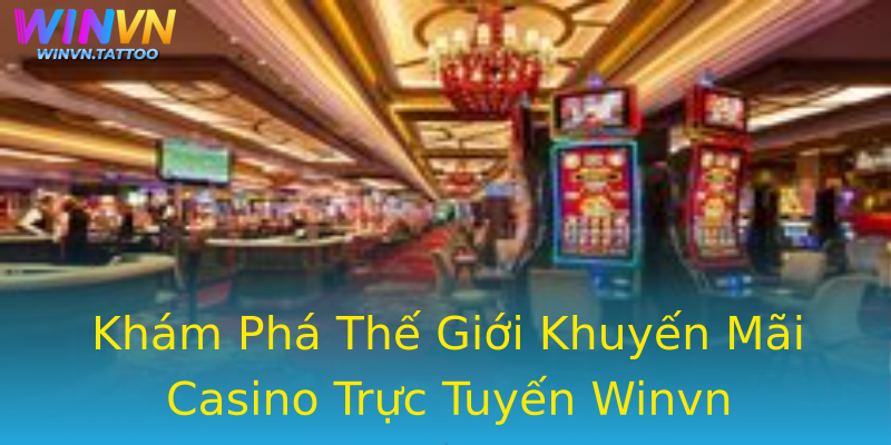 Khám Phá Thế Giới Khuyến Mãi Casino Trực Tuyến Winvn Khám Phá Thế Giới Khuyến Mãi Casino Trực Tuyến Winvn