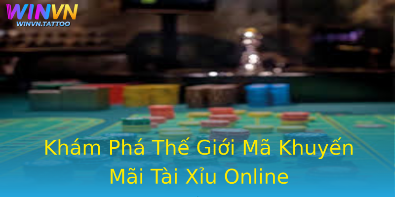 Khám Phá Thế Giới Mã Khuyến Mãi Tài Xỉu Online Khám Phá Thế Giới Mã Khuyến Mãi Tài Xỉu Online