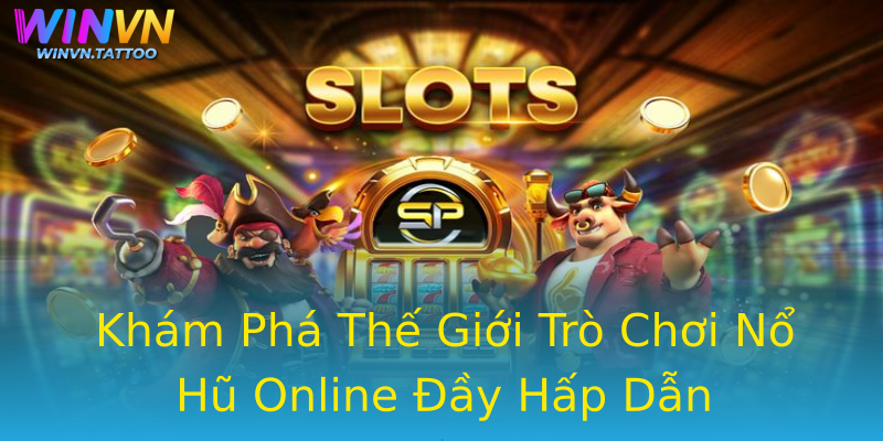 Khám Phá Thế Giới Trò Chơi Nổ Hũ Online Đầy Hấp Dẫn Khám Phá Thế Giới Trò Chơi Nổ Hũ Online Đầy Hấp Dẫn