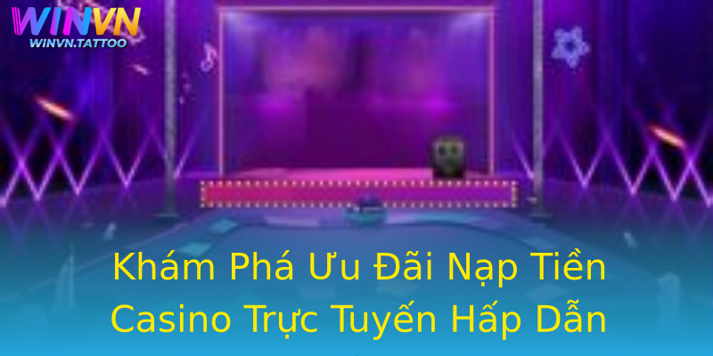 Khám Phá Ưu Đãi Nạp Tiền Casino Trực Tuyến Hấp Dẫn Khám Phá Ưu Đãi Nạp Tiền Casino Trực Tuyến Hấp Dẫn