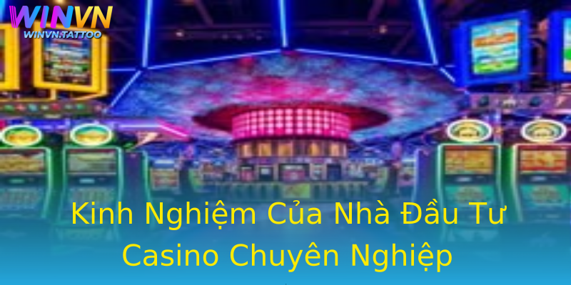 Kinh Nghiệm Của Nhà Đầu Tư Casino Chuyên Nghiệp Kinh Nghiệm Của Nhà Đầu Tư Casino Chuyên Nghiệp
