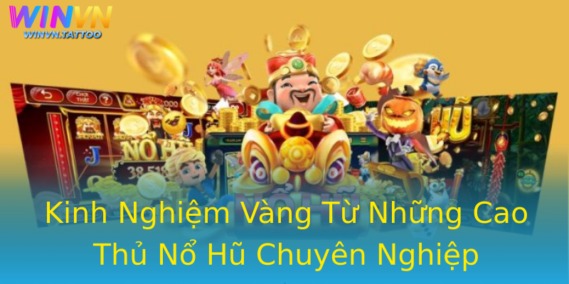 Kinh Nghiệm Vàng Từ Những Cao Thủ Nổ Hũ Chuyên Nghiệp Kinh Nghiệm Vàng Từ Những Cao Thủ Nổ Hũ Chuyên Nghiệp