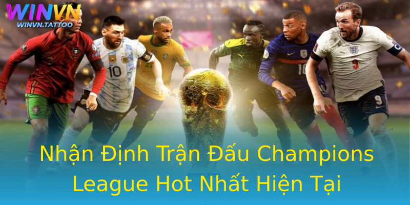 Nhận Định Trận Đấu Champions League Hot Nhất Hiện Tại Nhận Định Trận Đấu Champions League Hot Nhất Hiện Tại