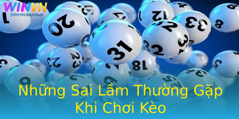 Những Sai Lầm Thường Gặp Khi Chơi Kèo Những Sai Lầm Thường Gặp Khi Chơi Kèo