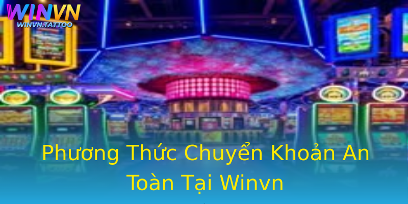 Phương Thức Chuyển Khoản An Toàn Tại Winvn Phương Thức Chuyển Khoản An Toàn Tại Winvn