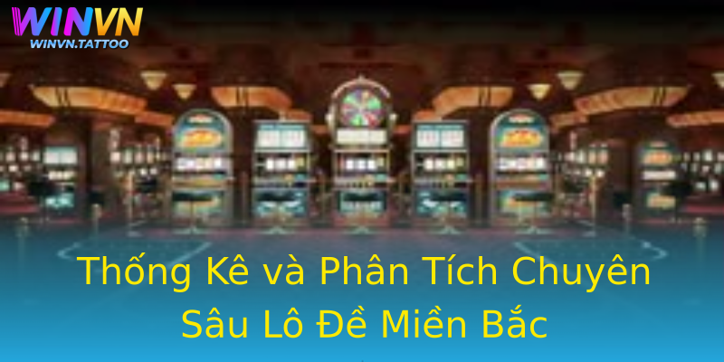 Thống Kê và Phân Tích Chuyên Sâu Lô Đề Miền Bắc Thống Kê và Phân Tích Chuyên Sâu Lô Đề Miền Bắc
