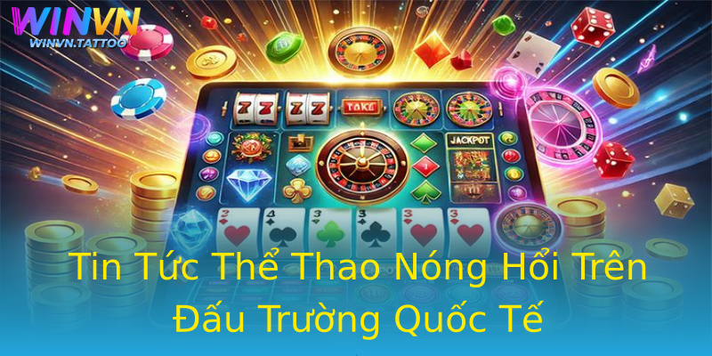 Tin Tức Thể Thao Nóng Hổi Trên Đấu Trường Quốc Tế Tin Tức Thể Thao Nóng Hổi Trên Đấu Trường Quốc Tế