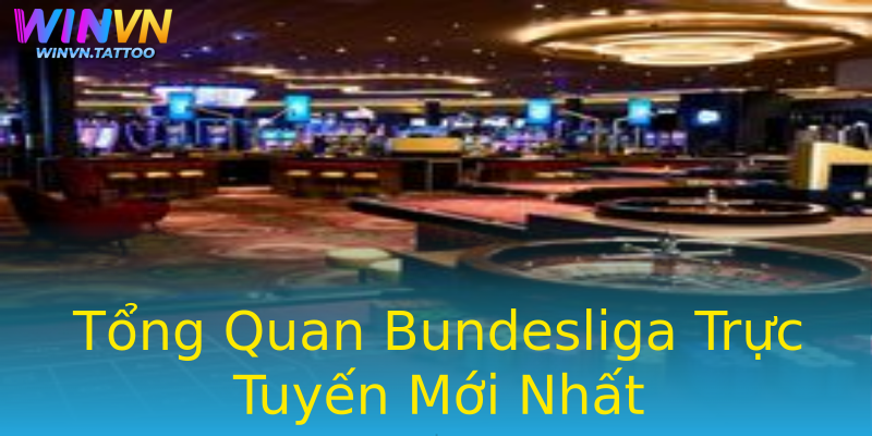 Tổng Quan Bundesliga Trực Tuyến Mới Nhất Tổng Quan Bundesliga Trực Tuyến Mới Nhất