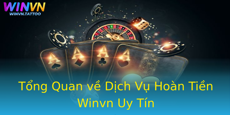 Tổng Quan về Dịch Vụ Hoàn Tiền Winvn Uy Tín Tổng Quan về Dịch Vụ Hoàn Tiền Winvn Uy Tín