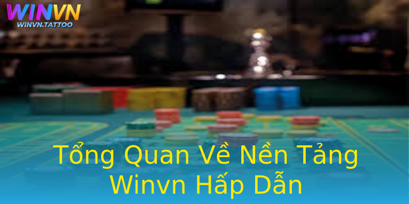 Tổng Quan Về Nền Tảng Winvn Hấp Dẫn Tổng Quan Về Nền Tảng Winvn Hấp Dẫn