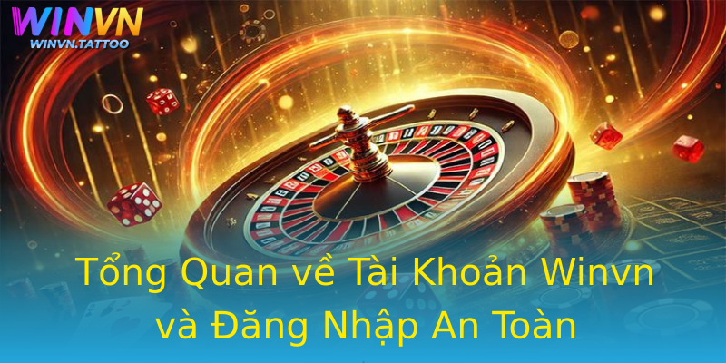 Tổng Quan về Tài Khoản Winvn và Đăng Nhập An Toàn Tổng Quan về Tài Khoản Winvn và Đăng Nhập An Toàn
