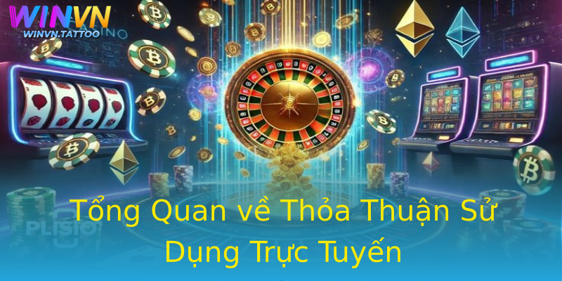 Tổng Quan về Thỏa Thuận Sử Dụng Trực Tuyến Tổng Quan về Thỏa Thuận Sử Dụng Trực Tuyến
