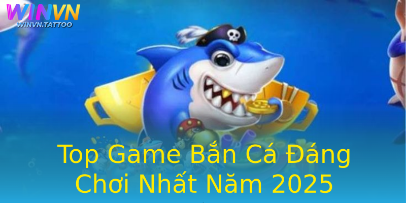Top Game Bắn Cá Đáng Chơi Nhất Năm 2025 Top Game Bắn Cá Đáng Chơi Nhất Năm 2025