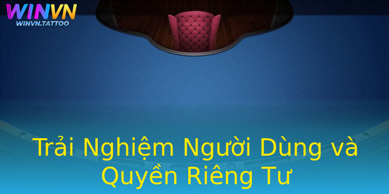 Trải Nghiệm Người Dùng và Quyền Riêng Tư Trải Nghiệm Người Dùng và Quyền Riêng Tư