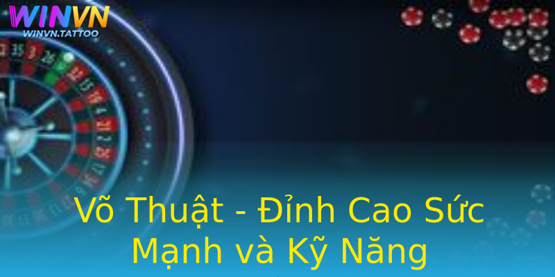 Võ Thuật - Đỉnh Cao Sức Mạnh và Kỹ Năng Võ Thuật - Đỉnh Cao Sức Mạnh và Kỹ Năng