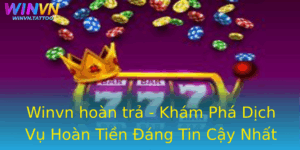 Winvn hoàn trả - Khám Phá Dịch Vụ Hoàn Tiền Đáng Tin Cậy Nhất 2 Winvn Hoan Tra Kham Pha Dich Vu Hoan Tien Ang Tin Cay Nhat