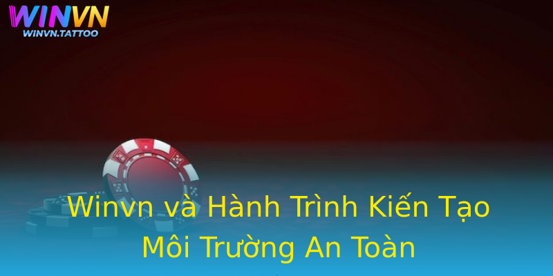 Winvn và Hành Trình Kiến Tạo Môi Trường An Toàn Winvn và Hành Trình Kiến Tạo Môi Trường An Toàn